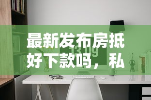 最新发布房抵好下款吗，私人借钱1千元有这6个渠道