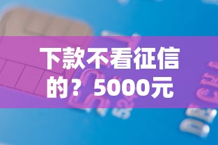 下款不看征信的？5000元无门槛借款平台推荐，5个微信分期贷款平台盘点