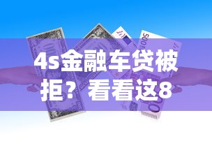 4s金融车贷被拒?看看这8个贷款平台有没有能下款的 4s金融车贷被拒?看看这8个贷款平台有没有能下款的