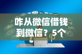 咋从微信借钱到微信？5个靠谱通过高的借款平台推荐
