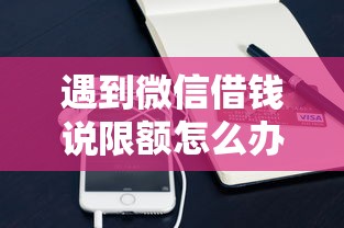 遇到微信借钱说限额怎么办？或可尝试这5个小额分期平台