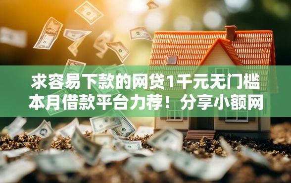 求容易下款的网贷1千元无门槛本月借款平台力荐!分享小额网贷口子1千元无门槛借款 求容易下款的网贷1千元无门槛本月借款平台力荐!分享小额网贷口子1千元无门槛借款