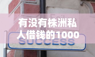有没有株洲私人借钱的1000元无门槛本月借款平台力荐！分享小额网贷口子1000元无门槛借款
