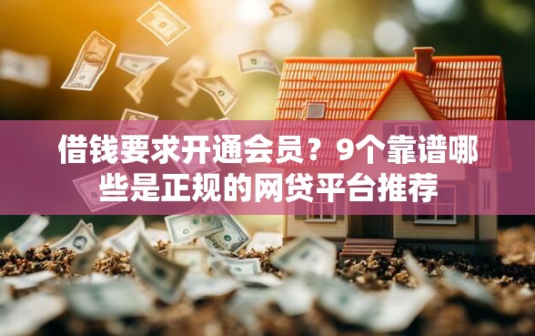 借钱要求开通会员？9个靠谱哪些是正规的网贷平台推荐