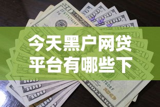 今天黑户网贷平台有哪些下款平台呢能借到钱吗？7千元无门槛借款7个平台推荐