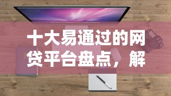 十大易通过的网贷平台盘点，解决马上金融专属推荐被拒的问题