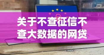关于不查征信不查大数据的网贷有哪些,推荐7个不看年龄征信负债的口子给你 关于不查征信不查大数据的网贷有哪些,推荐7个不看年龄征信负债的口子给你