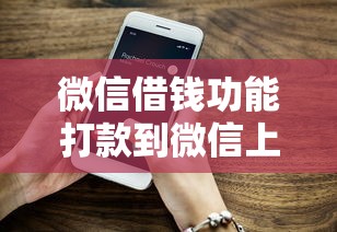 微信借钱功能打款到微信上?7个平台试试看哪个能下款 微信借钱功能打款到微信上?7个平台试试看哪个能下款