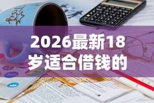 2026最新18岁适合借钱的平台(支持支付宝),5个最新口子无视黑白户网贷无私分享 2026最新18岁适合借钱的平台(支持支付宝),5个最新口子无视黑白户网贷无私分享