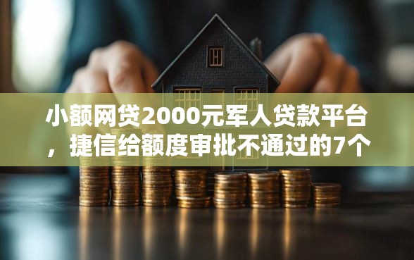 小额网贷2000元军人贷款平台,捷信给额度审批不通过的7个平台介绍 小额网贷2000元军人贷款平台,捷信给额度审批不通过的7个平台介绍