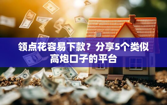 领点花容易下款?分享5个类似高炮口子的平台 领点花容易下款?分享5个类似高炮口子的平台