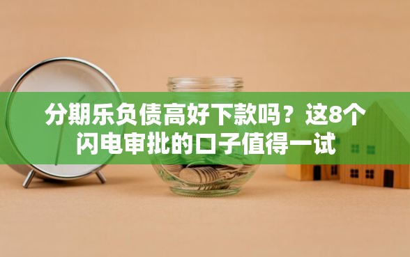 分期乐负债高好下款吗？这8个闪电审批的口子值得一试