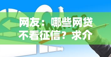 网友：哪些网贷不看征信？求介绍几款如何举报网贷平台