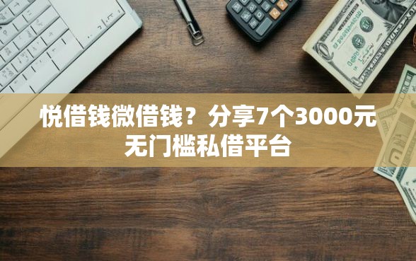 悦借钱微借钱？分享7个3000元无门槛私借平台