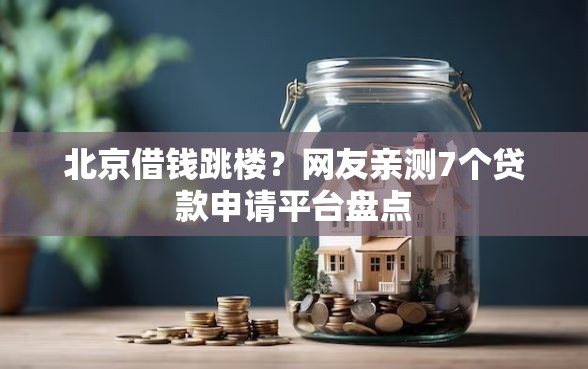北京借钱跳楼?网友亲测7个贷款申请平台盘点 北京借钱跳楼?网友亲测7个贷款申请平台盘点