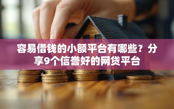 容易借钱的小额平台有哪些？分享9个信誉好的网贷平台