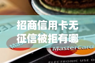 招商信用卡无征信被拒有哪些？6个网贷容易下款18岁的app推荐给你