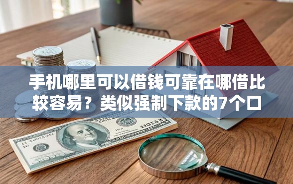 手机哪里可以借钱可靠在哪借比较容易？类似强制下款的7个口子参考