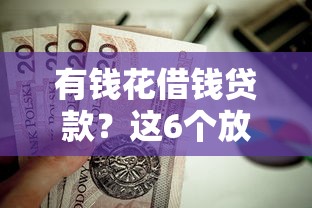 有钱花借钱贷款?这6个放水软件值得一试 有钱花借钱贷款?这6个放水软件值得一试
