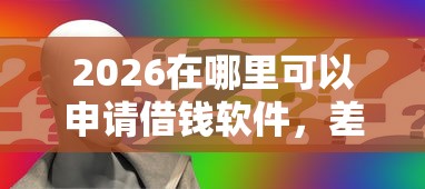 2026在哪里可以申请借钱软件，差1万元就选这8个平台