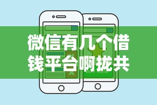 微信有几个借钱平台啊拢共有哪些选择？10个现在平台好借钱详解