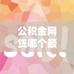 公积金网贷哪个最容易?这7个近期好下款的平台值得一试 公积金网贷哪个最容易?这7个近期好下款的平台值得一试