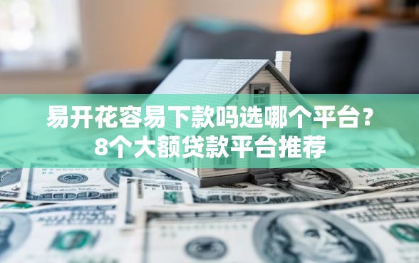 易开花容易下款吗选哪个平台？8个大额贷款平台推荐