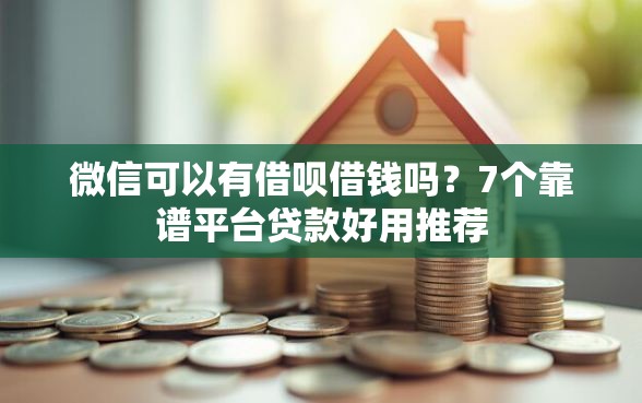 微信可以有借呗借钱吗?7个靠谱平台贷款好用推荐 微信可以有借呗借钱吗?7个靠谱平台贷款好用推荐