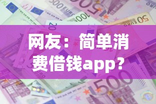 网友：简单消费借钱app？求介绍几款十大良心贷款平台利息低一点