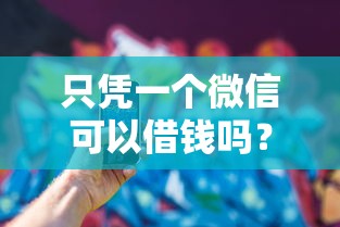 只凭一个微信可以借钱吗?8个支持下款到微信的手机上可以借钱的软件 只凭一个微信可以借钱吗?8个支持下款到微信的手机上可以借钱的软件