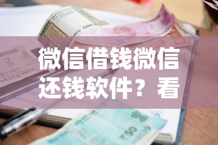 微信借钱微信还钱软件?看看这7个贷款平台有没有能下款的 微信借钱微信还钱软件?看看这7个贷款平台有没有能下款的