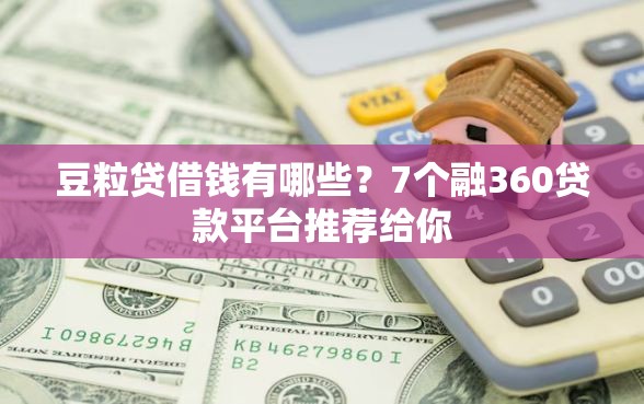 豆粒贷借钱有哪些?7个融360贷款平台推荐给你 豆粒贷借钱有哪些?7个融360贷款平台推荐给你