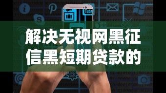 解决无视网黑征信黑短期贷款的6个正规网络贷款平台排名不分先后分享
