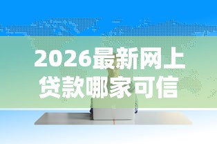 2026最新网上贷款哪家可信，总结十个易通过的信货平台！