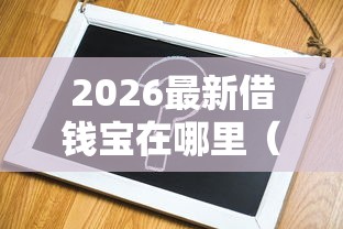 2026最新借钱宝在哪里（支持支付宝），7个千元贷款平台无私分享