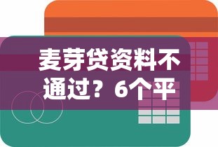麦芽贷资料不通过？6个平台试试看哪个能下款