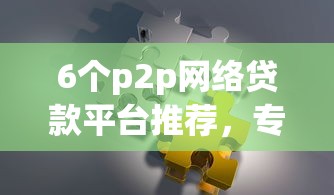 6个p2p网络贷款平台推荐，专为攻克乐惠金被拒难题
