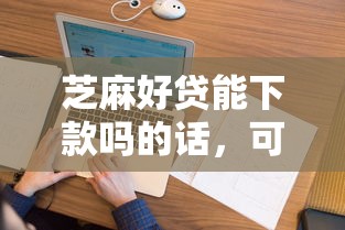 芝麻好贷能下款吗的话，可以看看这5个黑户征信花了能借钱的平台