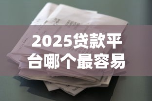 2025贷款平台哪个最容易?2026最新测评10个征信花了负债过高平台可以贷款 2025贷款平台哪个最容易?2026最新测评10个征信花了负债过高平台可以贷款