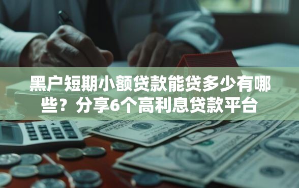 黑户短期小额贷款能贷多少有哪些？分享6个高利息贷款平台