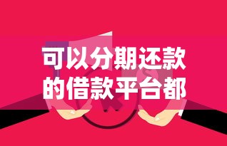 可以分期还款的借款平台都有哪些呢的话，可以看看这6个可以放款的平台不查征信
