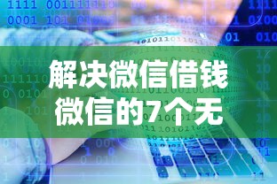 解决微信借钱微信的7个无视征信黑白100%秒下软件分享