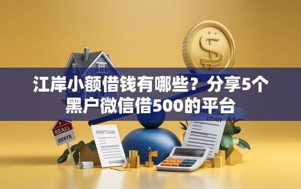 江岸小额借钱有哪些？分享5个黑户微信借500的平台