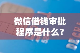 微信借钱审批程序是什么?5000元无门槛借款平台推荐,7个借钱最好的平台盘点 微信借钱审批程序是什么?5000元无门槛借款平台推荐,7个借钱最好的平台盘点