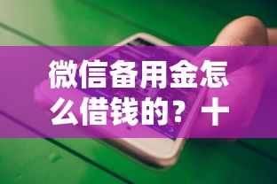 微信备用金怎么借钱的？十大黑户都能下的平台推荐