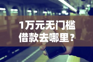 1万元无门槛借款去哪里？借钱平台借到微信看这5个平台