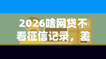 2026啥网贷不看征信记录，差5千元就选这5个平台