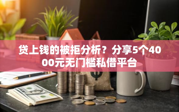 贷上钱的被拒分析？分享5个4000元无门槛私借平台