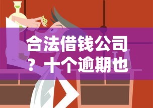合法借钱公司？十个逾期也不怕的逾期了在平台可以借到钱