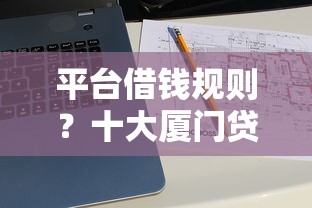 平台借钱规则?十大厦门贷款平台推荐 平台借钱规则?十大厦门贷款平台推荐